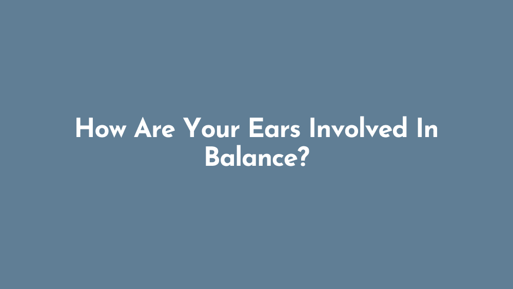 How Are Your Ears Involved In Balance?