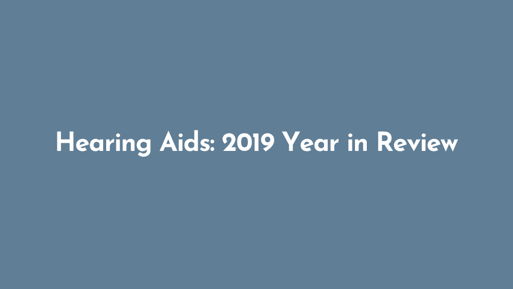 Hearing Aids: 2019 Year in Review