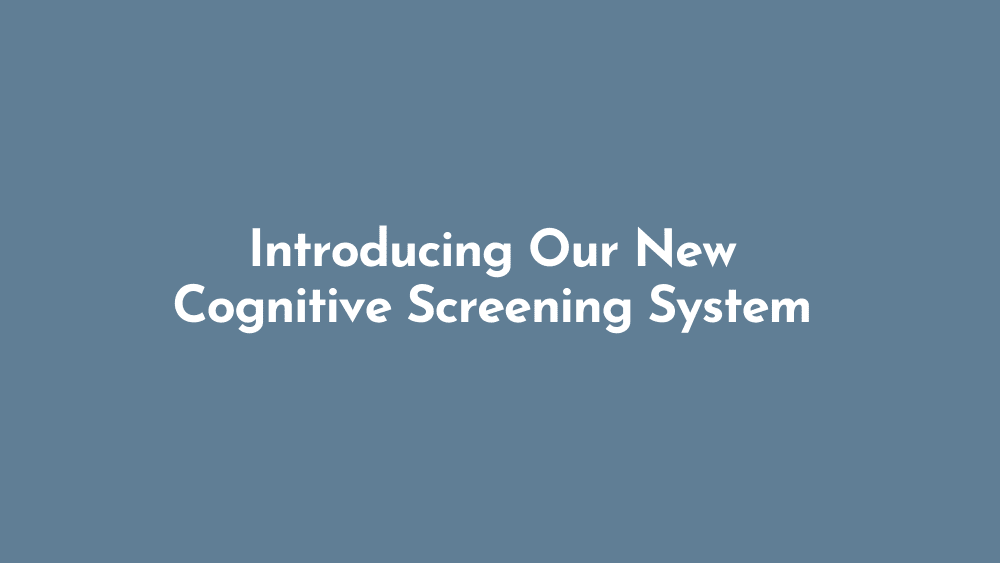 Introducing Our New Cognitive Screening System