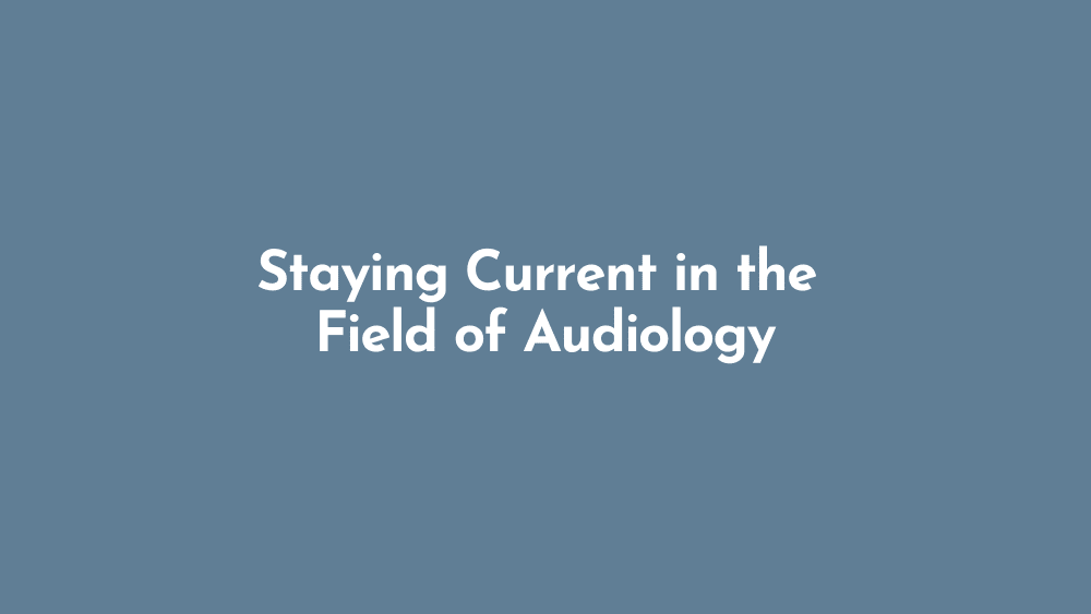 Staying Current in the Field of Audiology