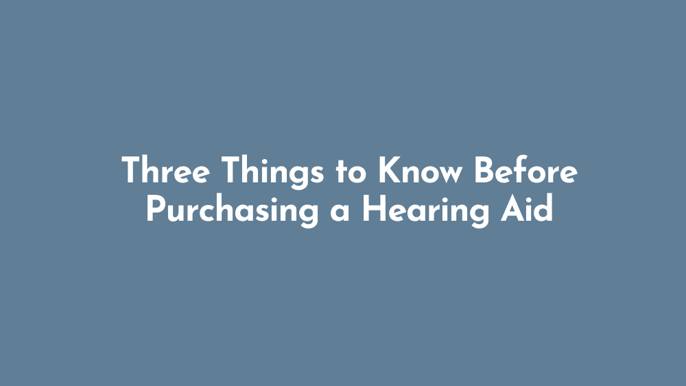 Three Things to Know Before Purchasing a Hearing Aid