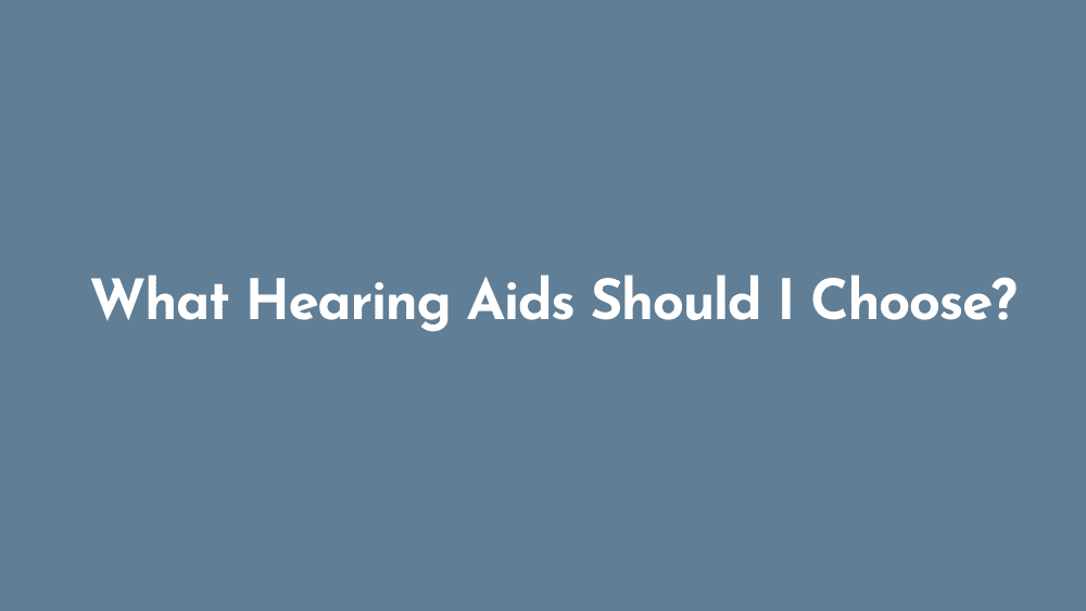 What Hearing Aids Should I Choose?