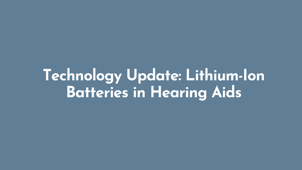 Technology Update: Lithium-Ion Batteries in Hearing Aids