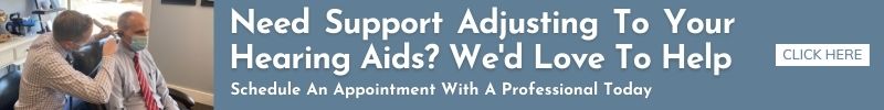 Need Support Adjusting To Your New Hearing Aids? We'd Love To Help